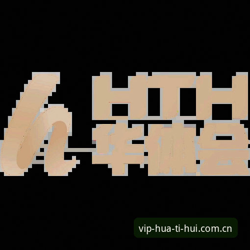 华体会手机版下载 揭秘华体会体育:手机版下载背后的技术升级与用户体验真相